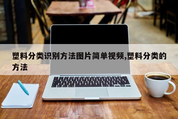 塑料分类识别方法图片简单视频,塑料分类的方法