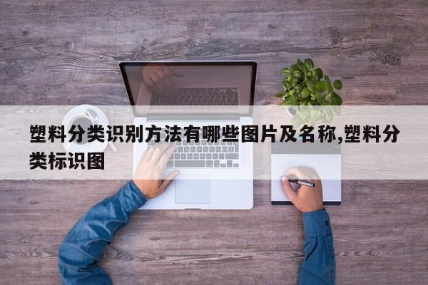 塑料分类识别方法有哪些图片及名称,塑料分类标识图